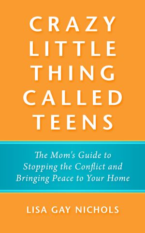 Crazy Little Thing Called Teens - The Mom's Guide to Stopping the Conflict and Bringing Peace to Your Home